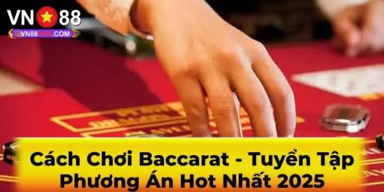 Cách Chơi Baccarat Tăng Cơ Hội Trúng Thưởng Lớn Đến 99% 8 Cách Chơi Baccarat Tăng Cơ Hội Trúng Thưởng Lớn Đến 99%