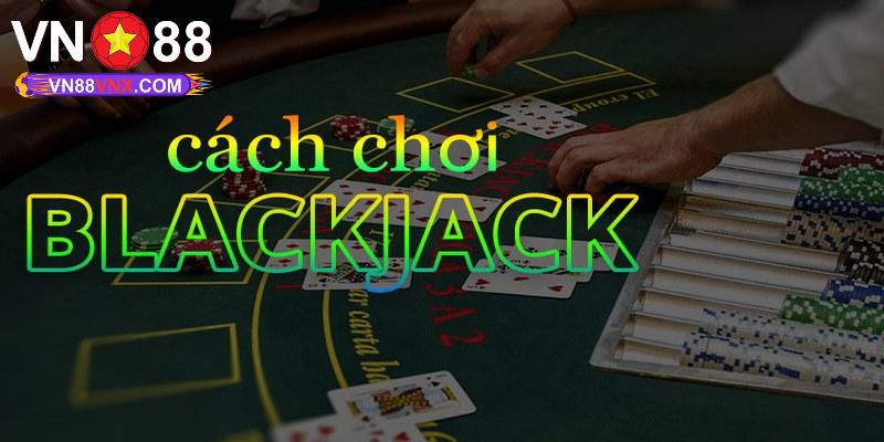 Blackjack Là Gì, Cách Chơi Chi Tiết Tại Nhà Cái VN88 2 Tìm hiểu Blackjack là gì chi tiết qua luật chơi