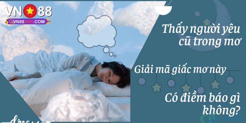 Mơ Thấy Người Yêu Cũ - Giải Mã Giấc Mơ Và Điềm Báo Cùng VN88 3 Nằm mơ thấy người yêu cũ đánh con gì để gặp may mắn