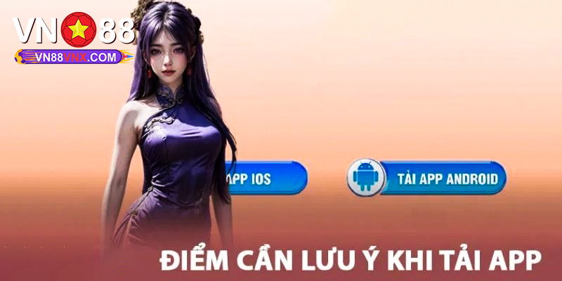 Tải App VN88 Thỏa Sức Trải Nghiệm Game Mượt Mà Trên Di Động 2 Lưu ý cần nhớ để tải app nhà cái VN88 thành công