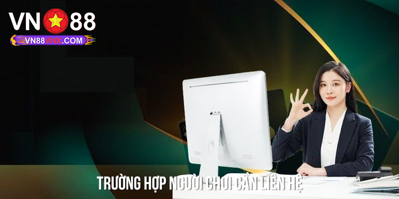 Liên Hệ - Tổng Hợp Các Phương Thức Và Lưu Ý Quan Trọng 1 Tình huống nào cần liên hệ với nhà cái?
