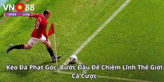 Kèo Phạt Góc - Khám Phá Hình Thức Cá Độ Bóng Đá Cực Hot