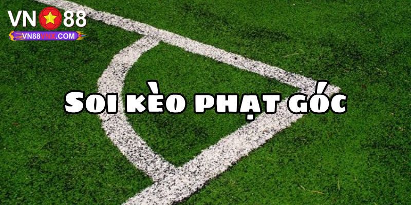 Kèo Phạt Góc - Khám Phá Hình Thức Cá Độ Bóng Đá Cực Hot 3 Bật mí kinh nghiệm chọn cửa thành công cho newbie