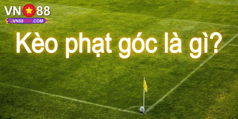 Kèo Phạt Góc - Khám Phá Hình Thức Cá Độ Bóng Đá Cực Hot 1 Kèo phạt góc là gì?