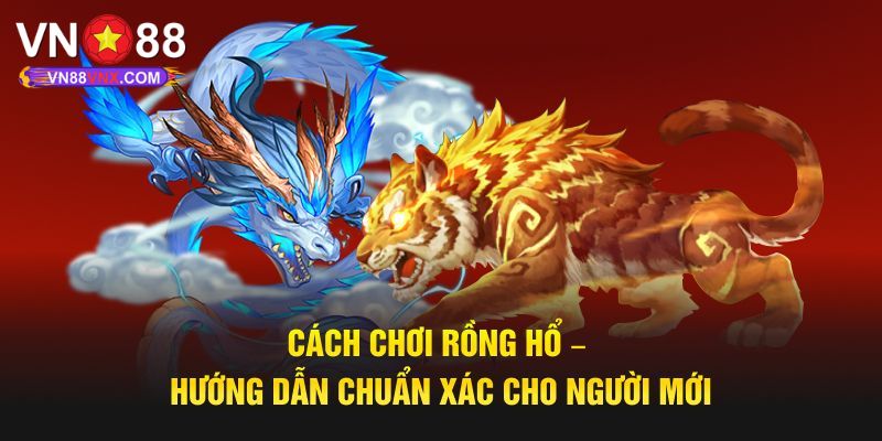 Cách Chơi Rồng Hổ - Chia Sẻ Bí Quyết Thắng Lớn Cùng VN88 2 Khám phá cách chơi rồng hổ cực dễ dành cho tân binh