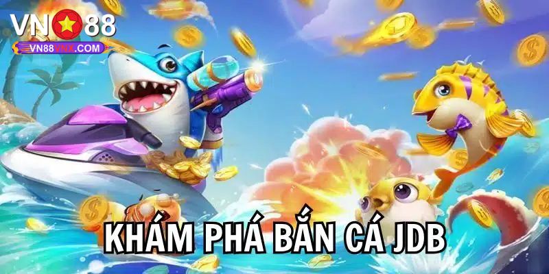 JDB Bắn Cá - Khám Phá Sảnh Đổi Thưởng Hot Nhất VN88 2025 1 Giới thiệu sơ lược về sảnh JDB bắn cá đình đám
